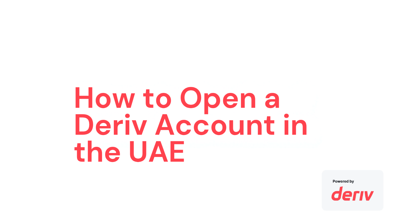 How to open a Deriv account in the UAE, step by step guide
